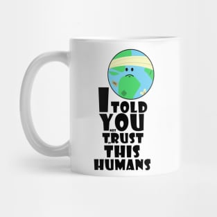 I told you not trust in this humans Mug